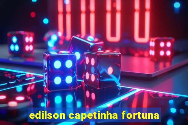 edilson capetinha fortuna